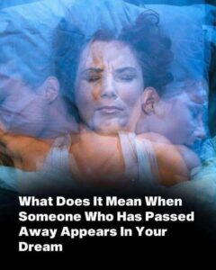 What Does It Mean When Someone Who Has Passed Away Appears In Your Dream?